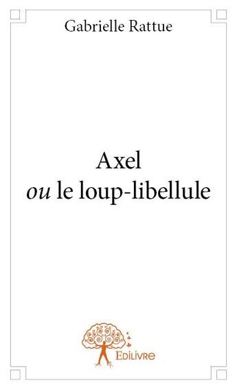 Couverture du livre « Axel ou le loup-libellule » de Gabrielle Rattue aux éditions Edilivre