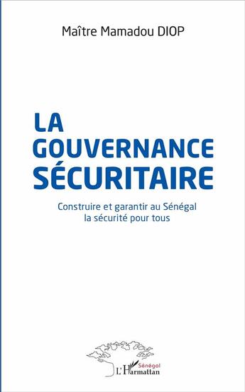 Couverture du livre « La gouvernance sécuritaire ; construire et garantir au Sénégal la securité pour tous » de Mamadou Maitre Diop aux éditions L'harmattan