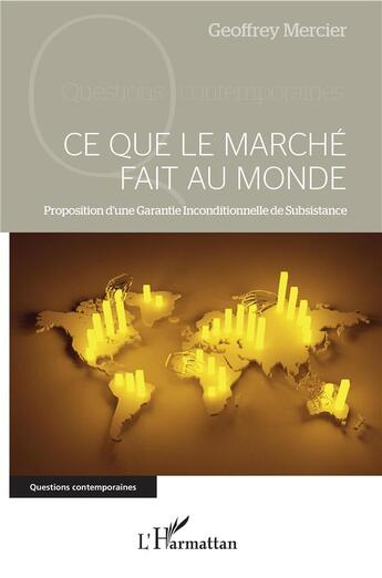 Couverture du livre « Ce que le marché fait au monde ; proposition d'une garantie inconditionnelle de subsistance » de Geoffrey Mercier aux éditions L'harmattan