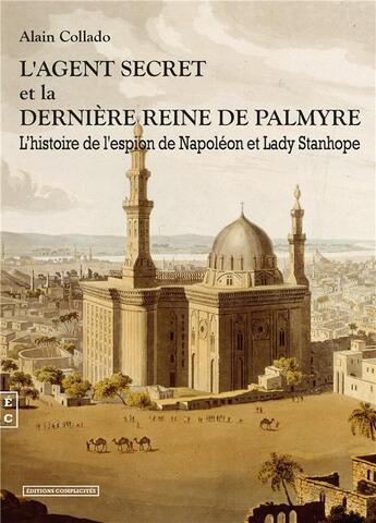 Couverture du livre « L'agent secret et la dernière reine de Palmyre » de Alain Collado aux éditions Complicites