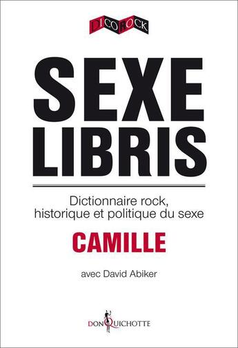 Couverture du livre « Sexe libris ; dictionnaire rock, historique et politique du sexe » de David Abiker et Camille aux éditions Don Quichotte