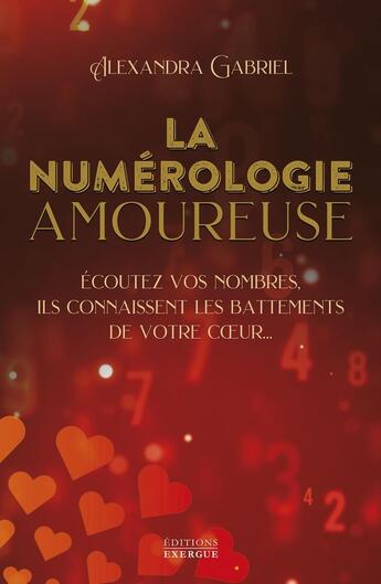 Couverture du livre « La numérologie amoureuse : Écoutez vos nombres, ils connaissent les battements de votre coeur » de Alexandra Gabriel aux éditions Exergue