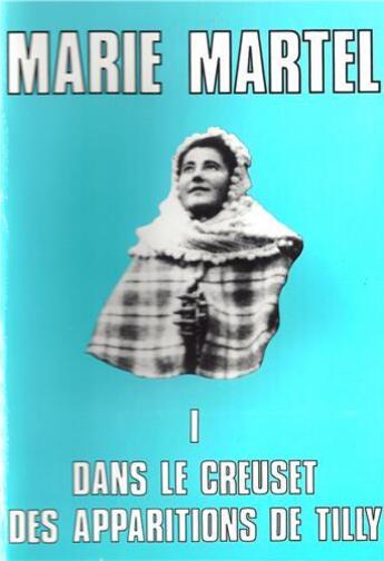 Couverture du livre « Marie Martel t.1 ; dans le creuset des apparitions de Tilly » de Jean-Francois Villepelee aux éditions R.a. Image