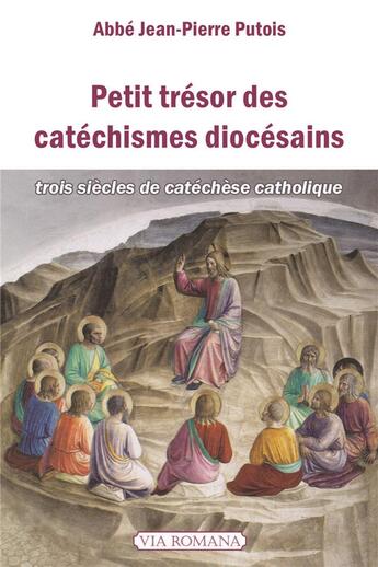 Couverture du livre « Petit trésor des catéchismes diocésains ; trois siècles de catéchèse catholique » de Jean-Pierre Putois aux éditions Via Romana