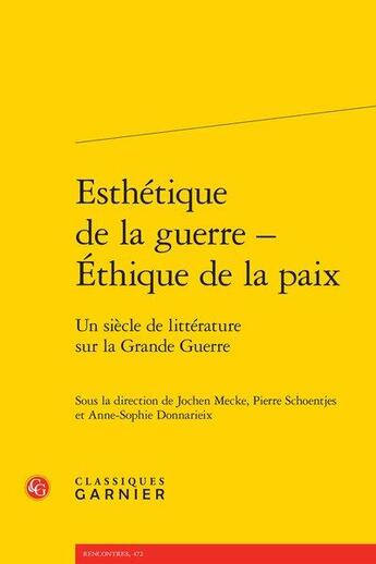 Couverture du livre « Esthétique de la guerre - éthique de la paix ; un siècle de littérature sur la Grande Guerre » de Pierre Schoentjes et Jochen Mecke et Anne-Sophie Donnarieix aux éditions Classiques Garnier