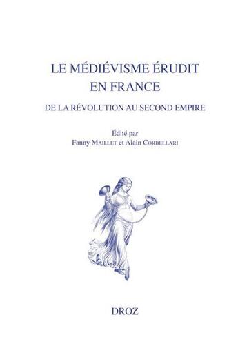 Couverture du livre « Le medievisme erudit en france de la revolution au second empire » de Alain Corbellari aux éditions Droz