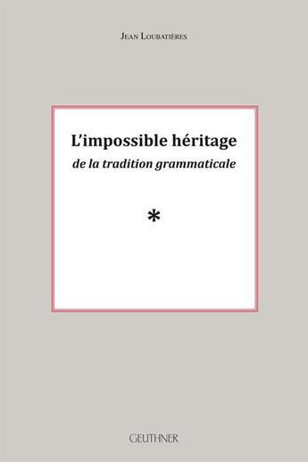 Couverture du livre « L'impossible héritage de la tradition grammaticale » de Loubatieres Jean aux éditions Paul Geuthner