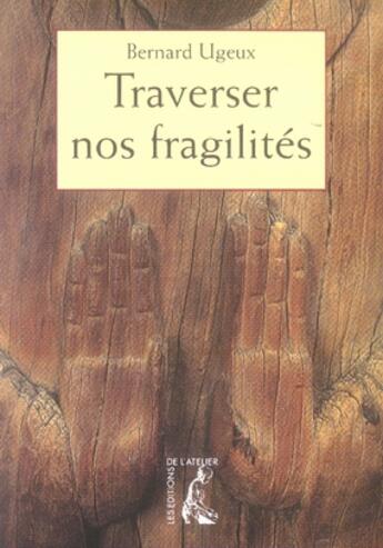 Couverture du livre « Traverser nos fragilités » de Bernard Ugeux aux éditions Editions De L'atelier