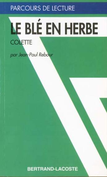 Couverture du livre « Le blé en herbe » de Colette et Jean-Paul Rebour aux éditions Bertrand Lacoste