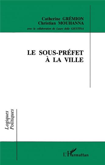 Couverture du livre « Le sous-préfet à la ville » de Catherine Gremion et Christian Mouhanna aux éditions L'harmattan