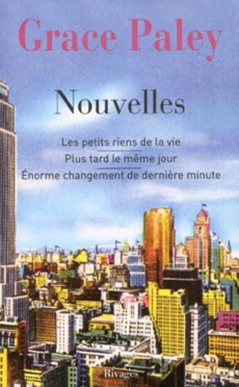 Couverture du livre « Nouvelles ; les petits rien de la vie, plus tard le même jour, énorme changement de dernière minute » de Grace Paley aux éditions Rivages