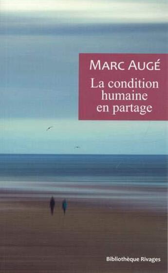 Couverture du livre « La condition humaine en partage ; un vademecum pour le temps présent » de Marc Auge aux éditions Rivages
