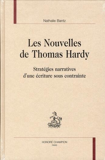 Couverture du livre « Les nouvelles de Thomas Hardy ; stratégies narratives d'une écriture sous contrainte » de Nathalie Bantz aux éditions Honore Champion