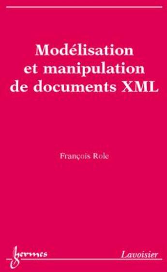 Couverture du livre « Modélisation et manipulation de documents XML » de Francois Role aux éditions Hermes Science Publications