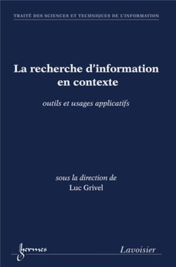 Couverture du livre « La recherche d'information en contexte ; outils et usages applicatifs » de Luc Grivel aux éditions Hermes Science Publications