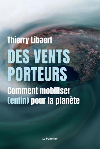 Couverture du livre « Des vents porteurs ; comment mobiliser (enfin) pour la planète » de Thierry Libaert aux éditions Le Pommier