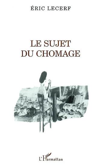 Couverture du livre « Le sujet du chomage » de Eric Lecerf aux éditions L'harmattan