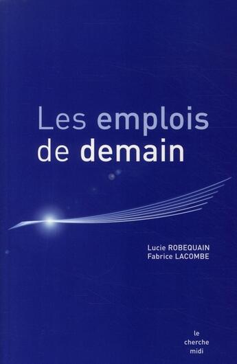 Couverture du livre « Les emplois de demain ; prospective du marché de l'emploi et des métiers de recrutement à l'horizon 2015 » de Robequain/Lacombe aux éditions Cherche Midi