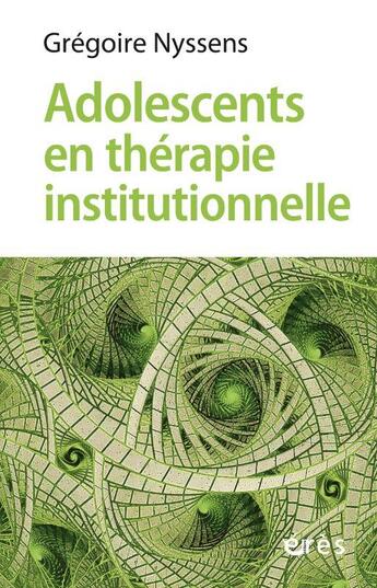 Couverture du livre « Adolescents en thérapie institutionnelle » de Gregoire Nyssens aux éditions Eres