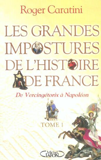 Couverture du livre « Les grandes impostures de l'histoire de france - tome 1 de vercingetorix a napoleon - vol01 » de Roger Caratini aux éditions Michel Lafon