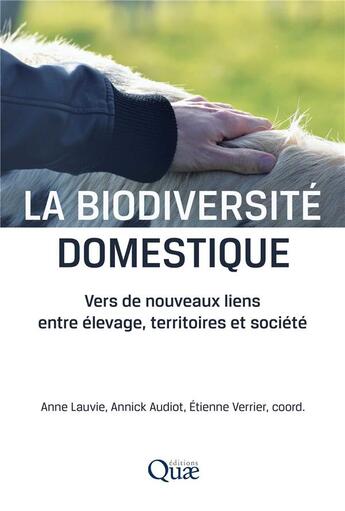 Couverture du livre « La biodiversité domestique : vers de nouveaux liens entre élevage, territoires et société » de Annick Audiot et Etienne Verrier et Anne Lauvie aux éditions Quae