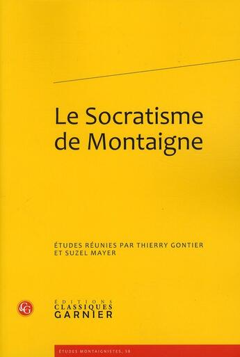 Couverture du livre « Le socratisme de Montaigne » de Thierry Gontier et Suzel Mayer aux éditions Classiques Garnier