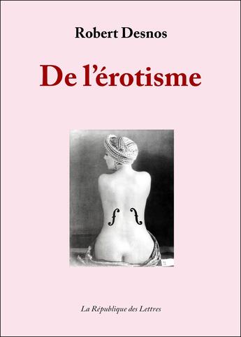 Couverture du livre « De l'érotisme » de Robert Desnos aux éditions Republique Des Lettres