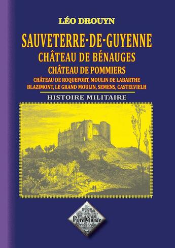 Couverture du livre « Sauveterre-de-Guyenne, château de Bénauges, château de Pommiers ; château de Roquefort, moulin de Labarthe, Blazimont, le grand moulin, Semens, Castelvielh ; histoire militaire » de Leo Drouyn aux éditions Editions Des Regionalismes