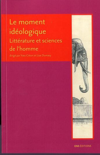 Couverture du livre « Le moment idéologique ; littérature et sciences de l'homme » de Yves Citton et Lise Dumasy aux éditions Ens Lyon