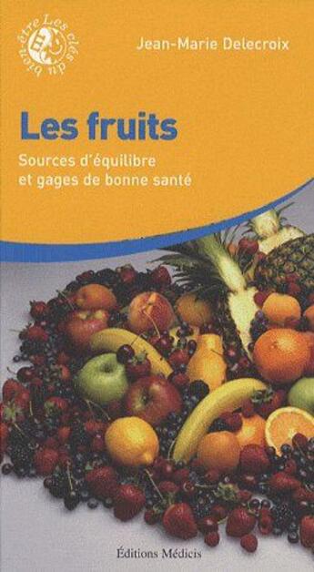 Couverture du livre « Les fruits ; sources d'équilibre et gages de bonne santé » de Jean-Marie Delecroix aux éditions Medicis