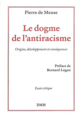 Couverture du livre « Le dogme de l'antiracisme : Origine, développement et conséquences » de Pierre De Meuse aux éditions Dominique Martin Morin