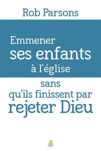 Couverture du livre « Emmener ses enfants à l'église sans qu'ils finissent par rejeter Dieu » de Rob Parsons aux éditions Farel