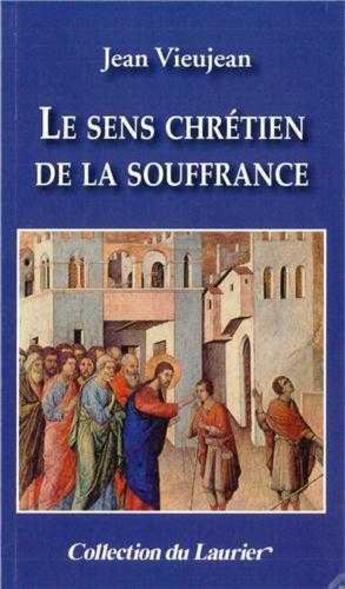 Couverture du livre « Le sens chrétien de la souffrance » de Jean Vieujean aux éditions Le Laurier