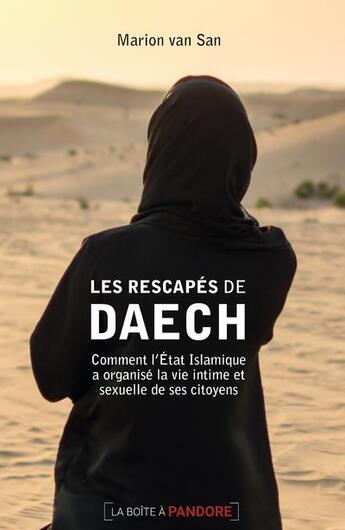 Couverture du livre « Les rescapés de Daech ; comment l'Etat Islamique a organisé la vie intime et sexuelle de ses citoyens » de Marion Van San aux éditions La Boite A Pandore