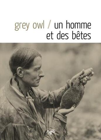 Couverture du livre « Un homme et des bêtes » de Grey Owl aux éditions Souffles