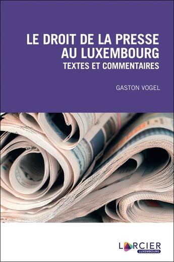 Couverture du livre « Le droit de la presse au Luxembourg ; textes et commentaires (3e édition) » de Gaston Vogel aux éditions Larcier