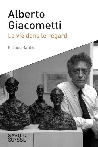 Couverture du livre « Alberto Giacometti ; une vie dans le regard » de Etienne Barillier aux éditions Ppur