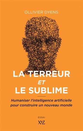 Couverture du livre « La terreur et le sublime ; humaniser l'intelligence artificielle pour construire un nouveau monde » de Ollivier Dyens aux éditions Xyz