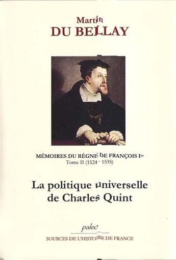 Couverture du livre « Mémoires du règne de François Ier t.2 ; la politique universelle de Charles Quint (1524-1535) » de Martin Du Bellay aux éditions Paleo