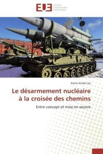 Couverture du livre « Le desarmement nucleaire a la croisee des chemins - entre concept et mise en oeuvre » de Laz Karim-Andre aux éditions Editions Universitaires Europeennes