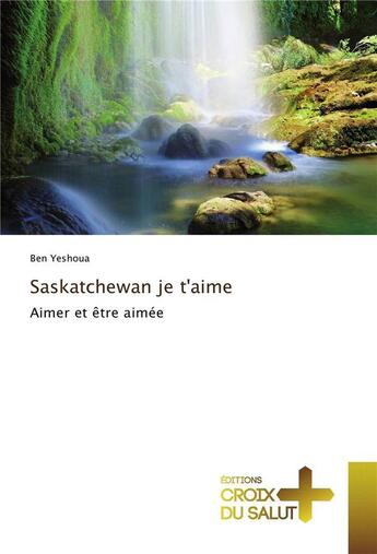 Couverture du livre « Saskatchewan je t'aime » de Ben Yeshoua aux éditions Croix Du Salut