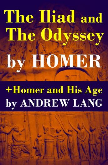 Couverture du livre « The Iliad and The Odyssey + Homer and His Age » de Andrew Lang aux éditions E-artnow