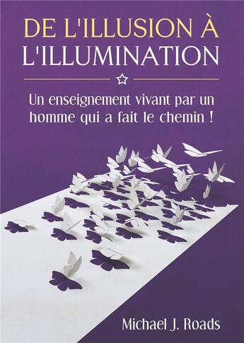 Couverture du livre « De l'illusion a l'illumination ; un enseignement vivant par un homme qui a fait le chemin ! » de Michael J. Roads aux éditions La Maison Au Sud