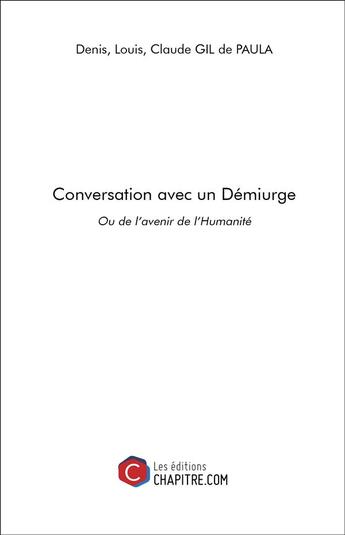 Couverture du livre « Conversation avec un démiurge ; ou de l'avenir de l'humanité » de Denis Louis Claude Gil De Paula aux éditions Chapitre.com