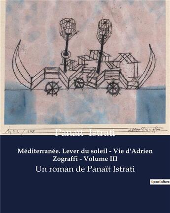 Couverture du livre « Méditerranée. Lever du soleil - Vie d'Adrien Zograffi - Volume III : Un roman de Panaït Istrati » de Panait Istrati aux éditions Culturea