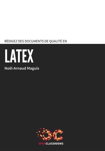 Couverture du livre « Rédigez des documents de qualité en LaTeX » de Noel-Arnaud Maguis aux éditions Openclassrooms