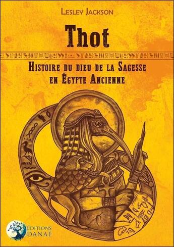 Couverture du livre « Thot, histoire du dieu de la sagesse en Égypte ancienne » de Lesley Jackson aux éditions Danae