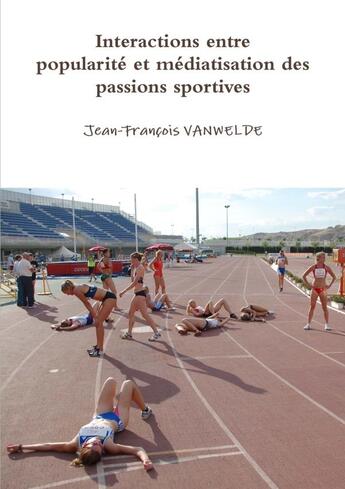 Couverture du livre « Interactions entre popularite et mediatisation des passions sportives » de Vanwelde J-F. aux éditions Lulu