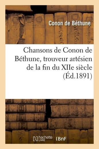 Couverture du livre « Chansons de conon de bethune, trouveur artesien de la fin du xiie siecle (ed.1891) » de Conon De Bethune aux éditions Hachette Bnf