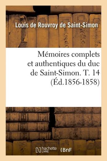 Couverture du livre « Memoires complets et authentiques du duc de saint-simon. t. 14 (ed.1856-1858) » de Rouvroy De Saint-Sim aux éditions Hachette Bnf